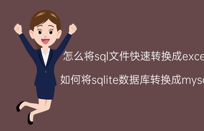 怎么将sql文件快速转换成excel 如何将sqlite数据库转换成mysql？